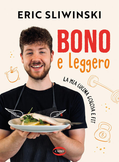 Bono E Leggero. La Mia Cucina Golosa E Fit Eric Sliwinski Cairo 2025