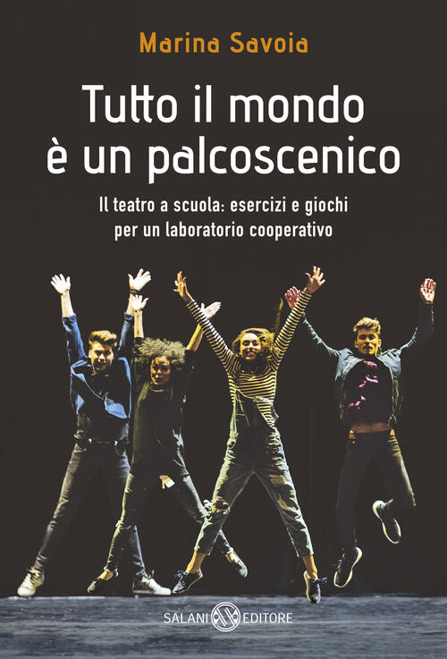 Tutto Il Mondo E Un Palcoscenico. Il Teatro A Scuola: Esercizi E Giochi Per Un Laboratorio Cooperati