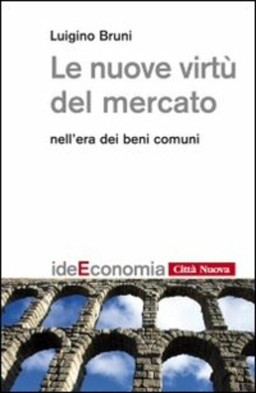 Le Nuove Virtu Del Mercato Nell'era Dei Beni Comuni Luigino Bruni Citta Nuova