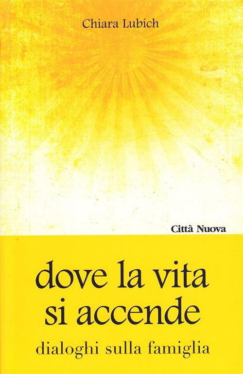 Dove La Vita Si Accende. Dialoghi Sulla Famiglia Chiara Lubich Citta Nuova 199