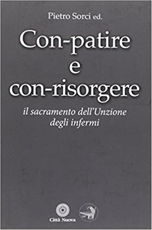 Con-Patire E Con-Risorgere. Il Sacramento Dell'unzione Degli Infermi