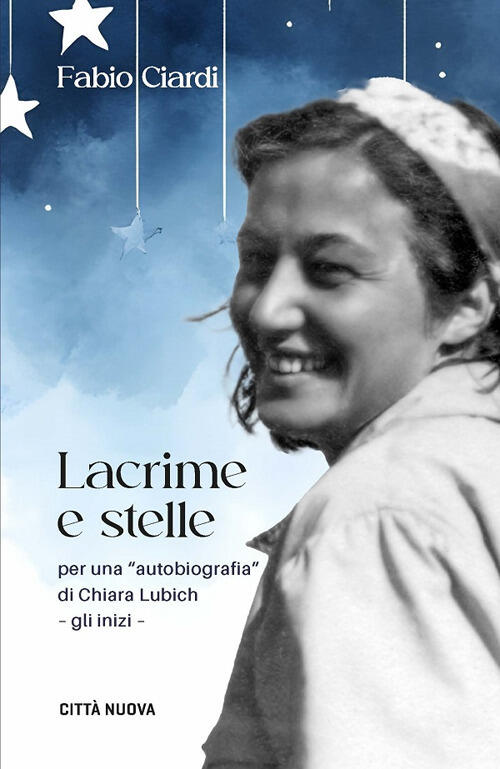 Lacrime E Stelle. Per Una Autobiografia Di C. Lubich. Gli Inizi Fabio Ciardi C
