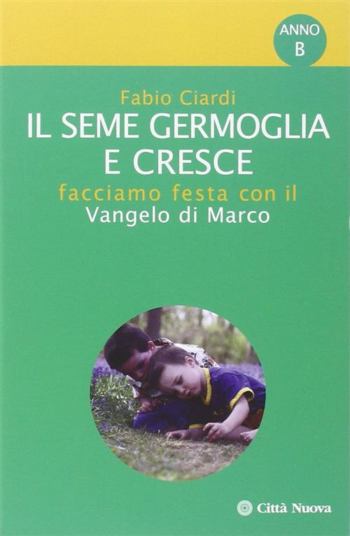 Il Seme Germoglia E Cresce. Facciamo Festa Con Il Vangelo Di Marco. Anno B Fab