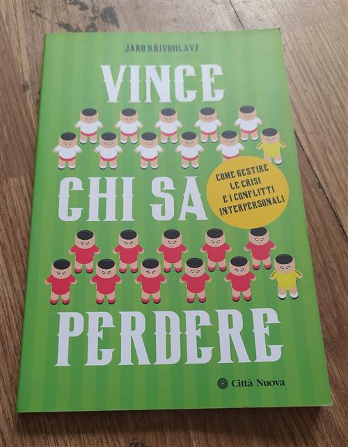 Vince Chi Sa Perdere. Come Gestire Le Crisi E I Conflitti Interpersonali