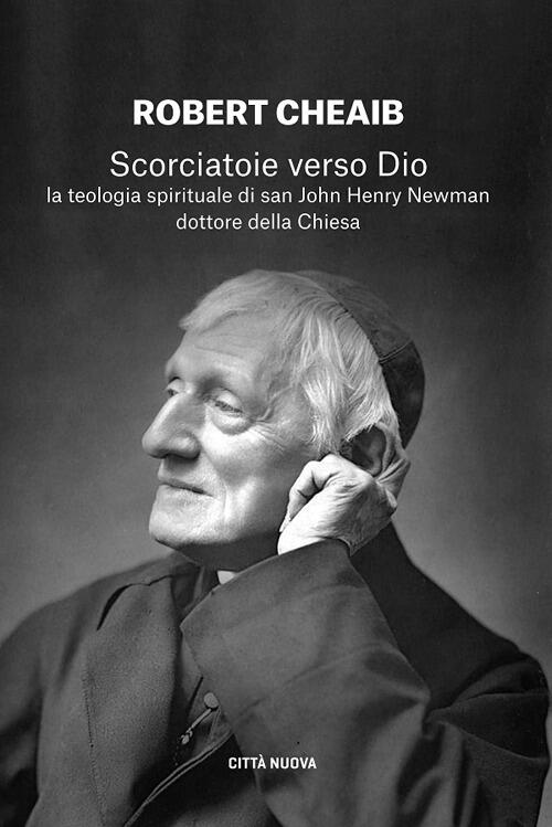 Scorciatoie Verso Dio. La Teologia Spirituale Di San John Henry Newman Dottore