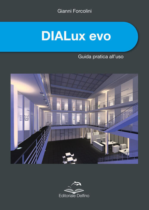 Dialux Evo. Guida Pratica All'uso Gianni Forcolini Editoriale Delfino 2022