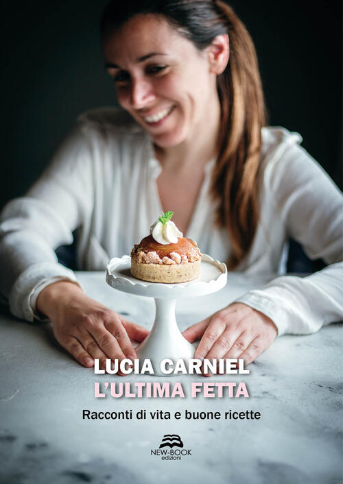 L' Ultima Fetta. Racconti Di Vita E Buone Ricette Lucia Carniel New-Book 2020