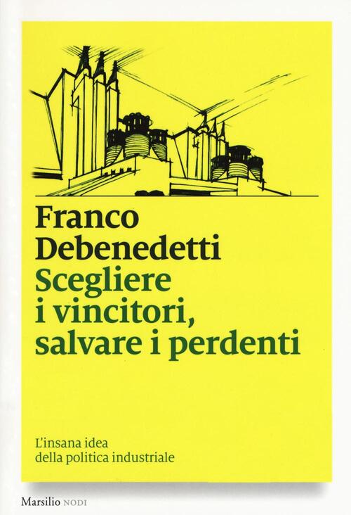 Scegliere I Vincitori, Salvare I Perdenti. L'insana Idea Della Politica Indust