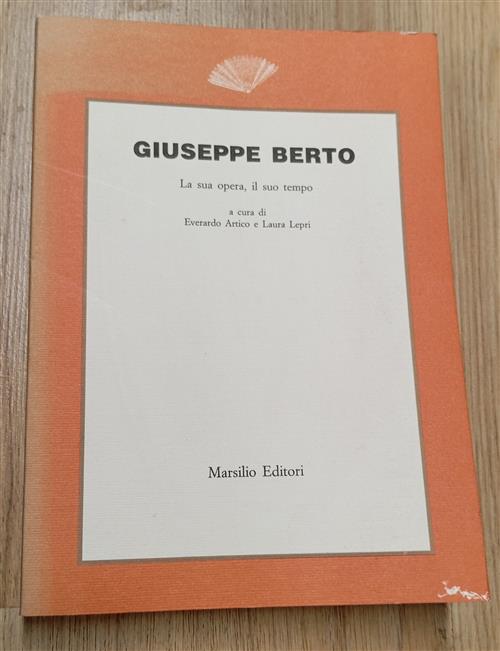 Giuseppe Berto. La Sua Opera, Il Suo Tempo E. Artico, L. Lepri Marsilio 1989