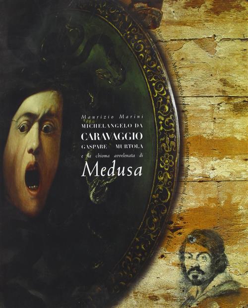 Michelangelo Da Caravaggio. Gaspare Murtola E La Chioma Avvelenata Di Medusa M