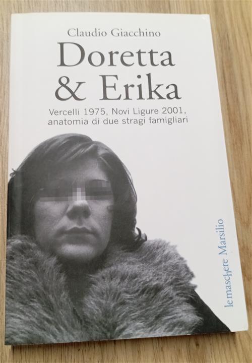 Doretta & Erika. Vercelli 1975, Novi Ligure 2001, Anatomia Di Due Stragi Famig