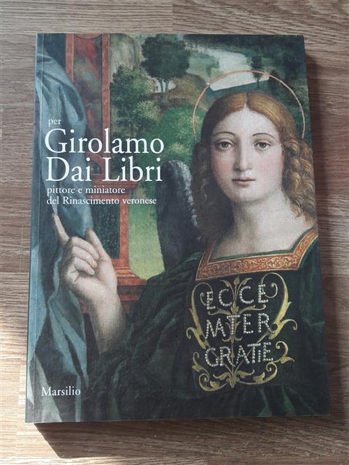 Per Girolamo Dai Libri. Pittore E Miniatore Del Rinascimento Veronese Gino Cas
