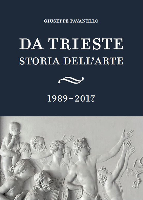 Da Trieste. Storia Dell'arte. 1989-2017 Giuseppe Pavanello Scripta 2021
