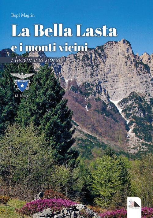 La Bella Lasta E I Monti Vicini. I Luoghi E La Storia Bepi Magrin Mediafactory