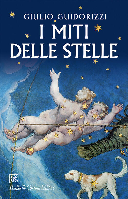 I Miti Delle Stelle Giulio Guidorizzi Raffaello Cortina Editore 2023