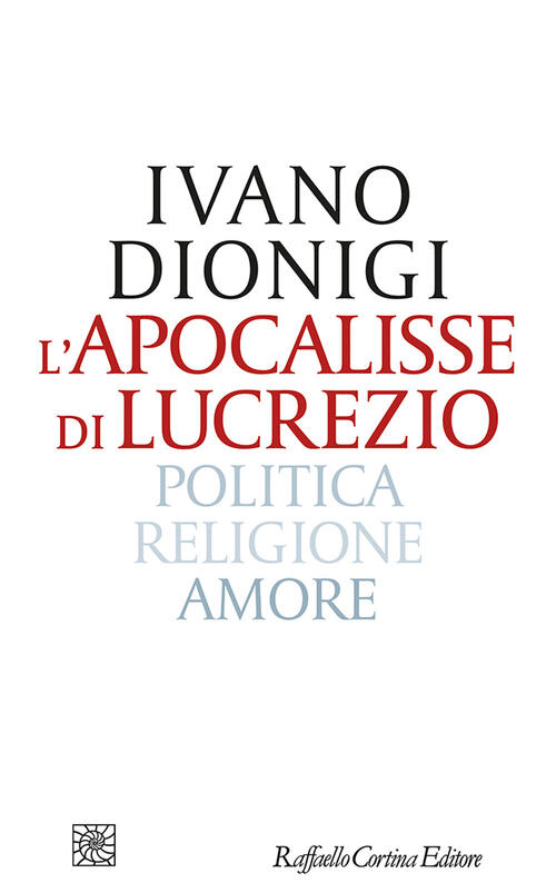 L'apocalisse Di Lucrezio. Politica, Religione, Amore Ivano Dionigi Raffaello C