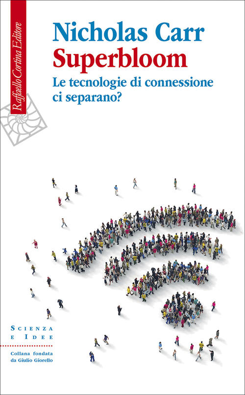 Superbloom. Le Tecnologie Di Connessione Ci Separano? Nicholas Carr Raffaello