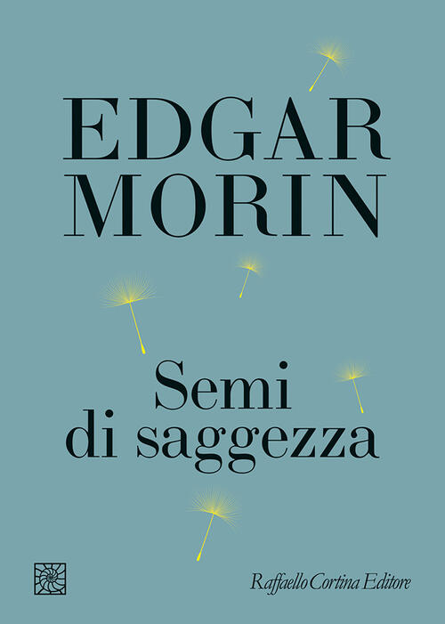 Semi Di Saggezza Edgar Morin Raffaello Cortina Editore 2025