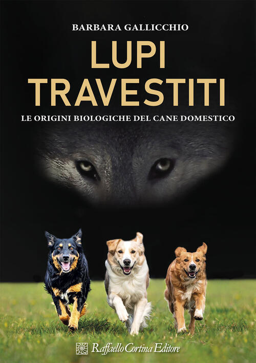 Lupi Travestiti. Le Origini Biologiche Del Cane Domestico Barbara Gallicchio R