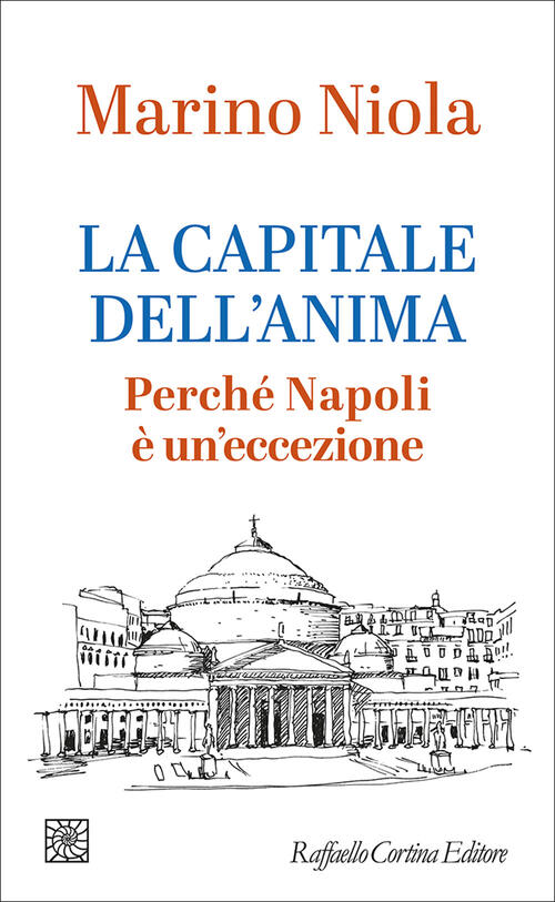 La Capitale Dell'anima. Perche Napoli E Un'eccezione Marino Niola Raffaello Co