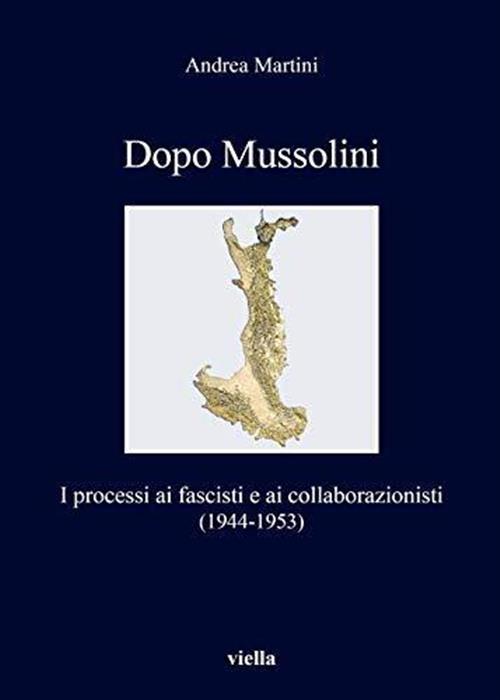 Dopo Mussolini. I Processi Ai Fascisti E Ai Collaborazionisti (1944-1953)