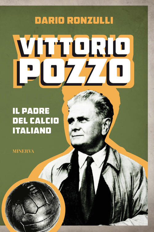 Vittorio Pozzo. Il Padre Del Calcio Italiano Dario Ronzulli Minerva Edizioni (
