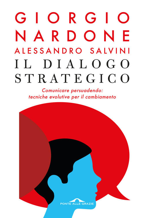 Il Dialogo Strategico. Comunicare Persuadendo: Tecniche Evolute Per Il Cambiam