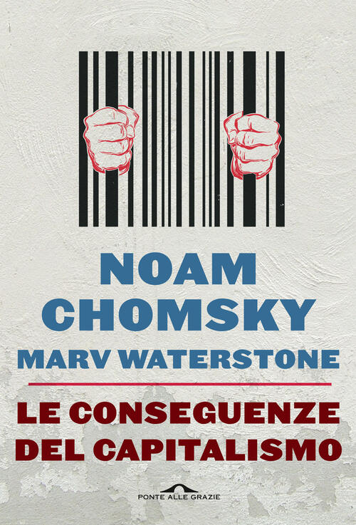 Le Conseguenze Del Capitalismo. Disuguaglianze, Guerre, Disastri Ecologici: Re