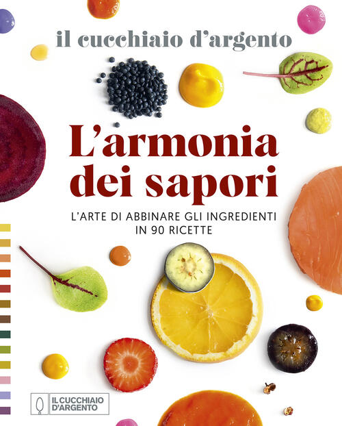 Il Cucchiaio D'argento. L'armonia Dei Sapori. L'arte Di Abbinare Gli Ingredien