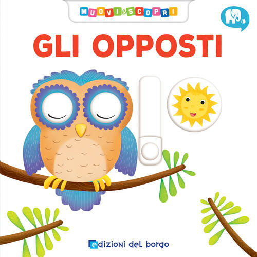 Gli Opposti. Muovi E Scopri Deborah Forni Edizioni Del Borgo 2019