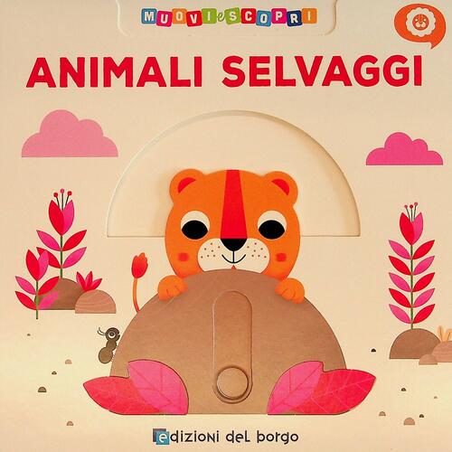 Animali Selvaggi. Muovi E Scopri Benedetta Nigelli Edizioni Del Borgo 2024