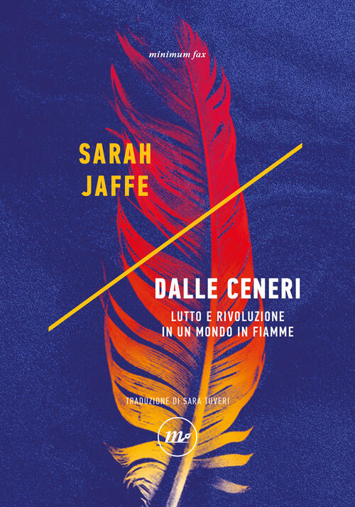 Dalle Ceneri. Lutto E Rivoluzione In Un Mondo In Fiamme Sarah Jaffe Minimum Fa