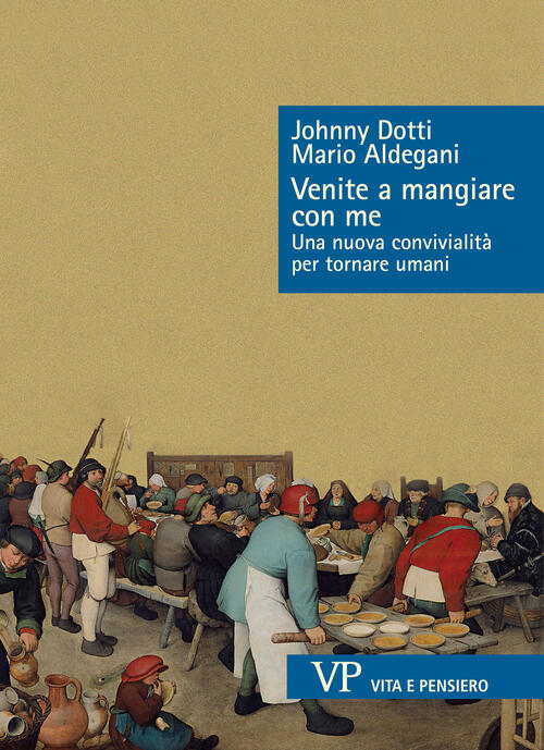 Venite A Mangiare Con Me. Una Nuova Convivialita Per Tornare Umani Johnny Dott