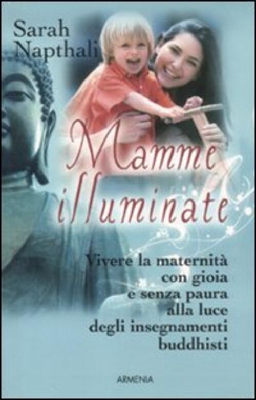 Mamme Illuminate. Vivere La Maternita Con Gioia E Senza Paura Alla Luce Degli