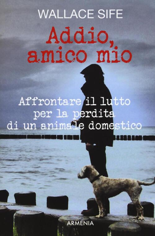 Addio, Amico Mio. Affrontare Il Lutto Per La Perdita Di Un Animale Domestico W