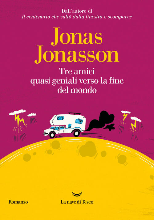Tre Amici Quasi Geniali Verso La Fine Del Mondo Jonas Jonasson La Nave Di Tese