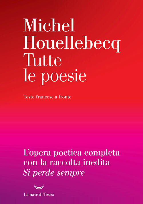 Tutte Le Poesie. Testo Francese A Fronte Michel Houellebecq La Nave Di Teseo 2