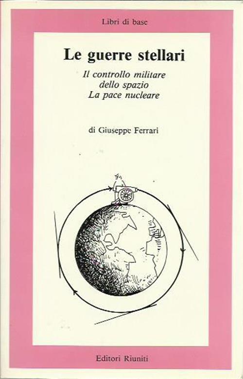 Le Guerre Stellari. Il Controllo Militare Dello Spazio. La Pace Nucleare Giuse
