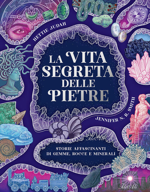 La Vita Segreta Delle Pietre. Storie Affascinanti Di Gemme, Rocce E Minerali H