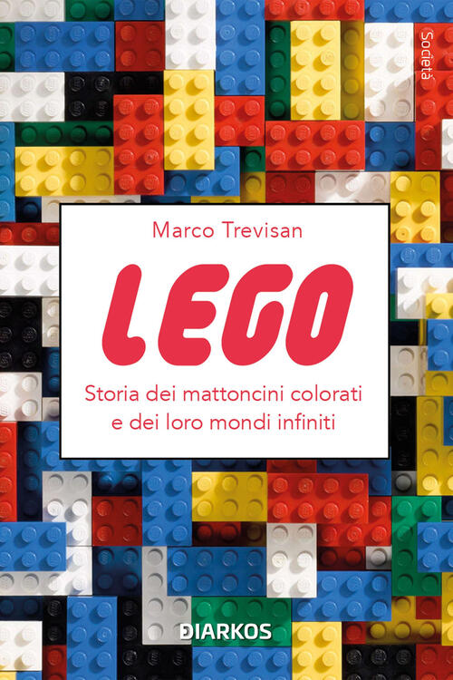 Lego. Storia Dei Mattoncini Colorati E Dei Loro Mondi Infiniti Marco Trevisan