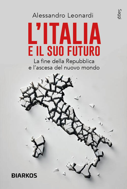 L'italia E Il Suo Futuro. La Fine Della Repubblica E L’Ascesa Del Nuovo Mondo