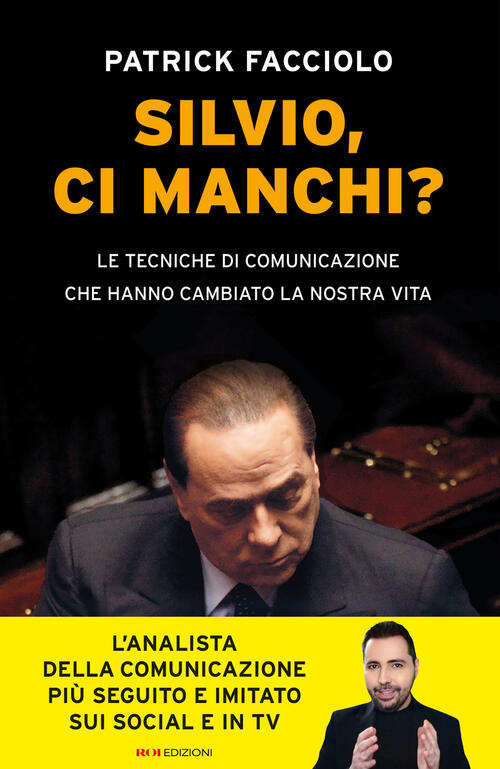 Silvio, Ci Manchi? Le Tecniche Di Comunicazione Che Hanno Cambiato La Nostra V