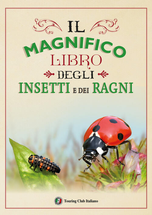 Il Magnifico Libro Degli Insetti E Dei Ragni. Ediz. A Colori Touring 2021
