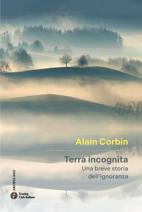 Terra Incognita. Una Breve Storia Dell'ignoranza Alain Corbin Touring 2025