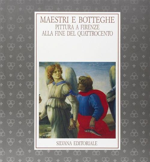 Maestri E Botteghe. Pittura A Firenze Alla Fine Del Quattrocento. Catalogo Del