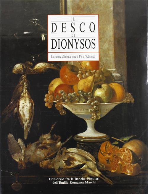 Il Desco Di Dionysos. La Cultura Alimentare Tra Il Po E L'adriatico
