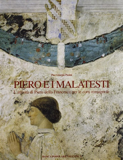 Piero E I Malatesta. L'attivita Di Piero Della Francesca Per Le Corti Romagnol