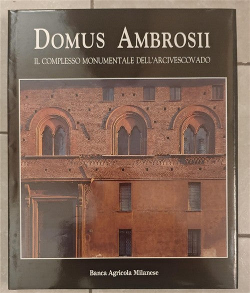 Domus Ambrosii. Il Complesso Monumentale Dell'arcivescovado Banca Agricola Mil