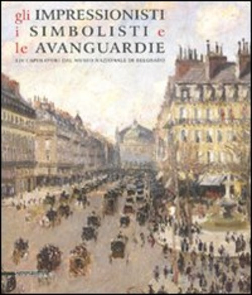 Gli Impressionisti, I Simbolisti E Le Avanguardie. 120 Capolavori Dal Museo Nazionale Di Belgrado