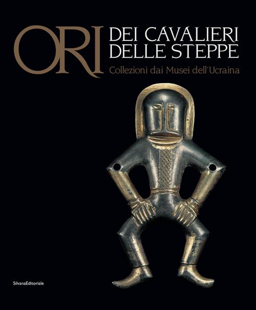 Ori Dei Cavalieri Delle Steppe. Collezioni Dai Musei Dell'ucraina. Catalogo Della Mostra Trento